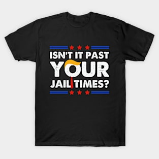 Isn't It Past Your Jail Time Funny Election 2024 T-Shirt